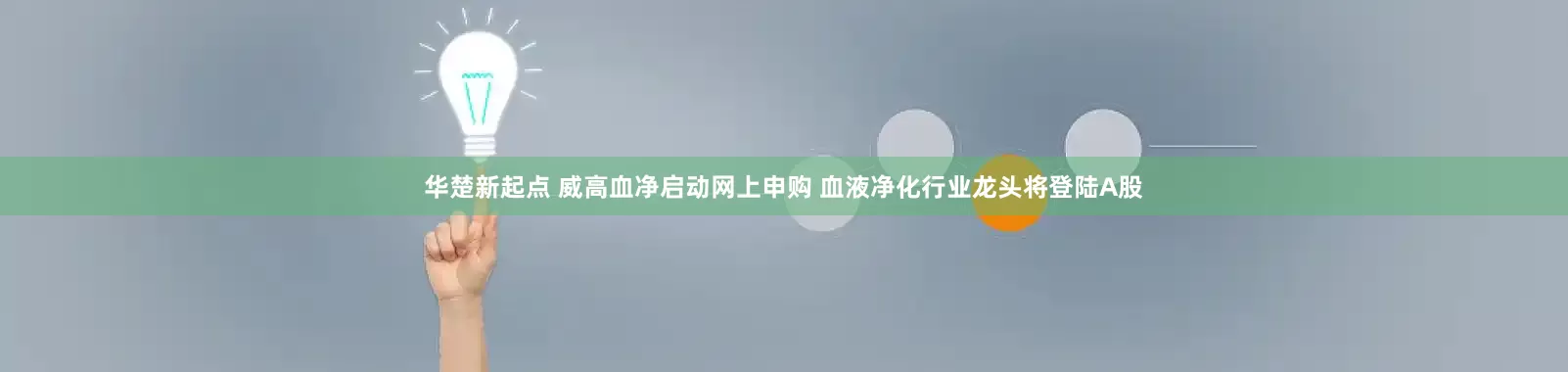 华楚新起点 威高血净启动网上申购 血液净化行业龙头将登陆A股