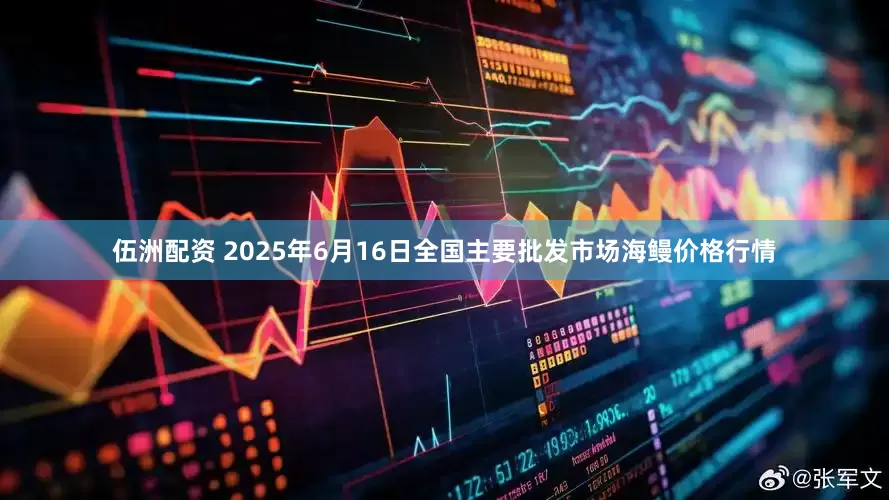 伍洲配资 2025年6月16日全国主要批发市场海鳗价格行情