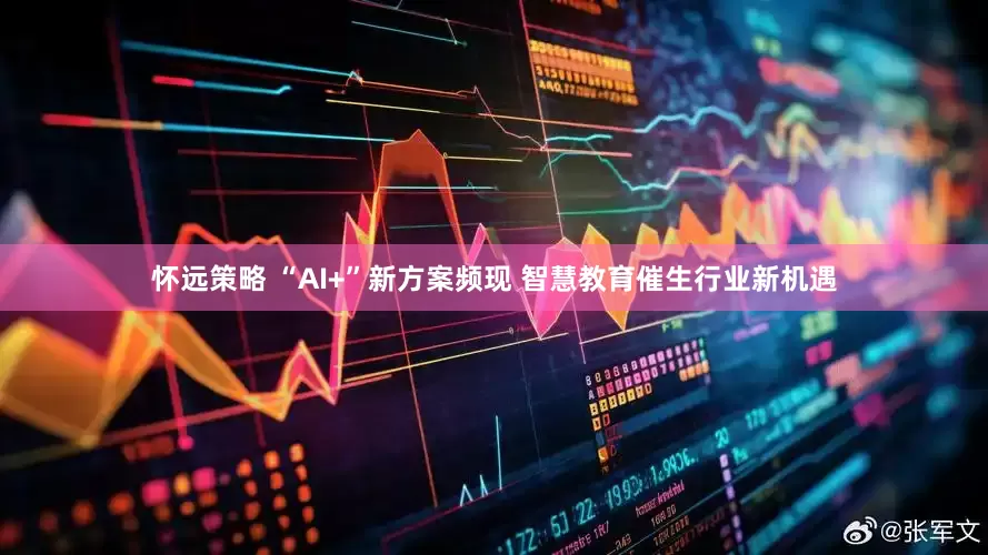 怀远策略 “AI+”新方案频现 智慧教育催生行业新机遇